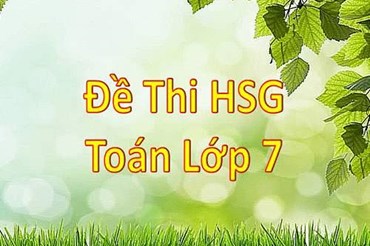 TUYỂN TẬP CÁC ĐỀ THI HSG LỚP 7 CÓ ĐÁP ÁN